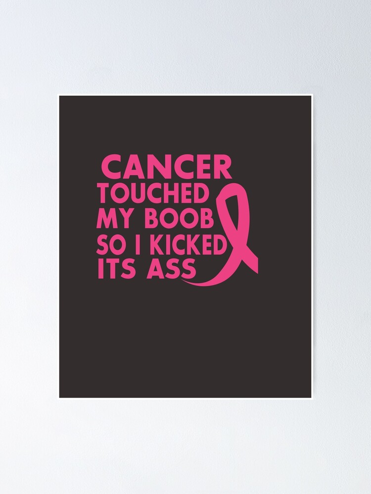 Cancer T Shirts Cancer Touched My Boob So I Kicked It S Ass Poster