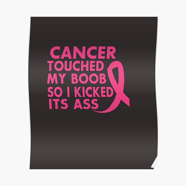 Cancer T Shirts Cancer Touched My Boob So I Kicked It S Ass Poster