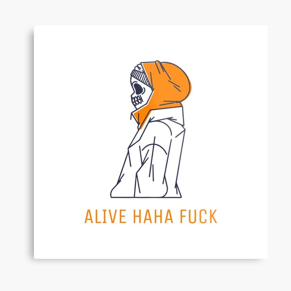 Alive Ahaha Fuck Funny Meme Alive Ahaha Fuck Metal Print By Orion