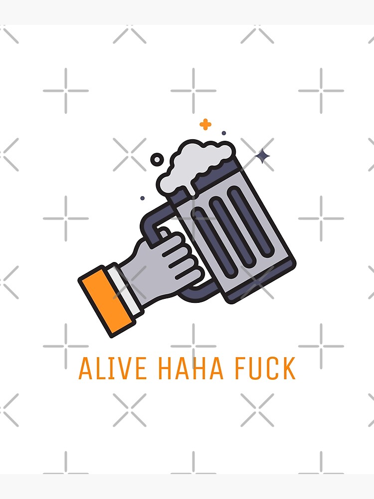 Alive Ahaha Fuck Funny Meme Alive Ahaha Fuck Poster For Sale By