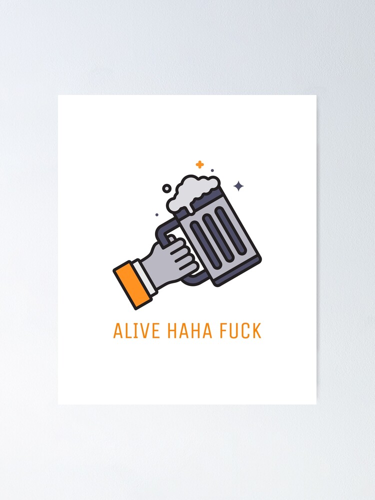 Alive Ahaha Fuck Funny Meme Alive Ahaha Fuck Poster For Sale By