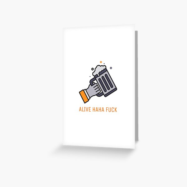 Alive Ahaha Fuck Funny Meme Alive Ahaha Fuck Greeting Card By Orion