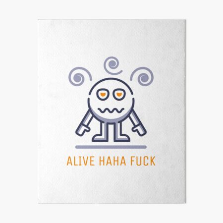 Alive Ahaha Fuck Funny Meme Alive Ahaha Fuck Art Board Print By