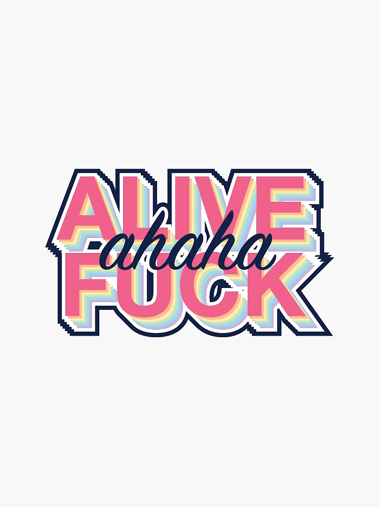 Alive Ahaha Fuck Sticker For Sale By Is The Belle Redbubble