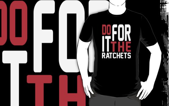 DO IT FOR THE RATCHETS by mcdba