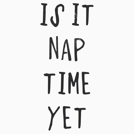 "Is it nap time yet?" T-Shirts & Hoodies by byzmo | Redbubble
