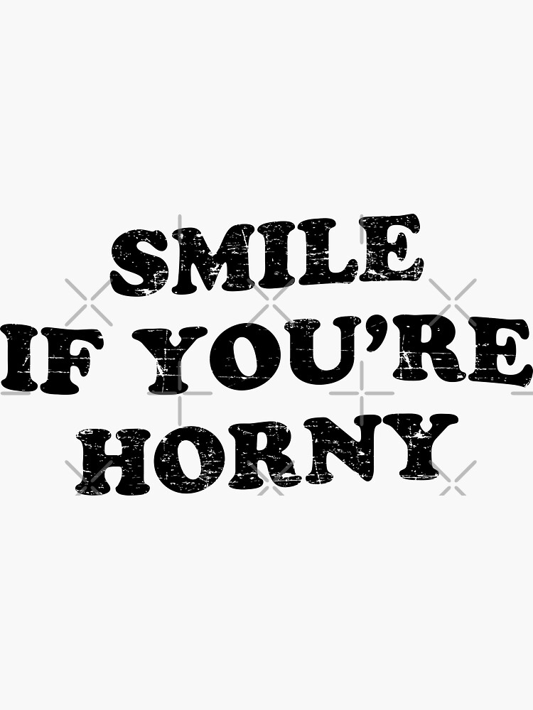 Smile If You Re Horny Sticker For Sale By Theflying Redbubble