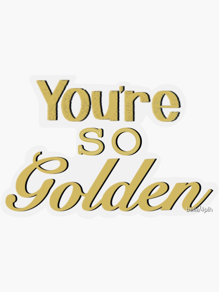 You Re So Golden Sticker For Sale By Bella4plh Redbubble