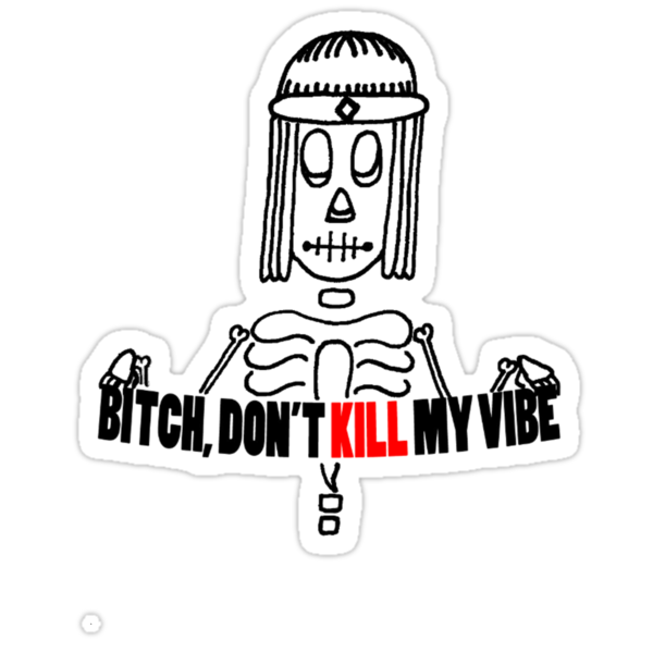 bitch dont kill my vibe meme