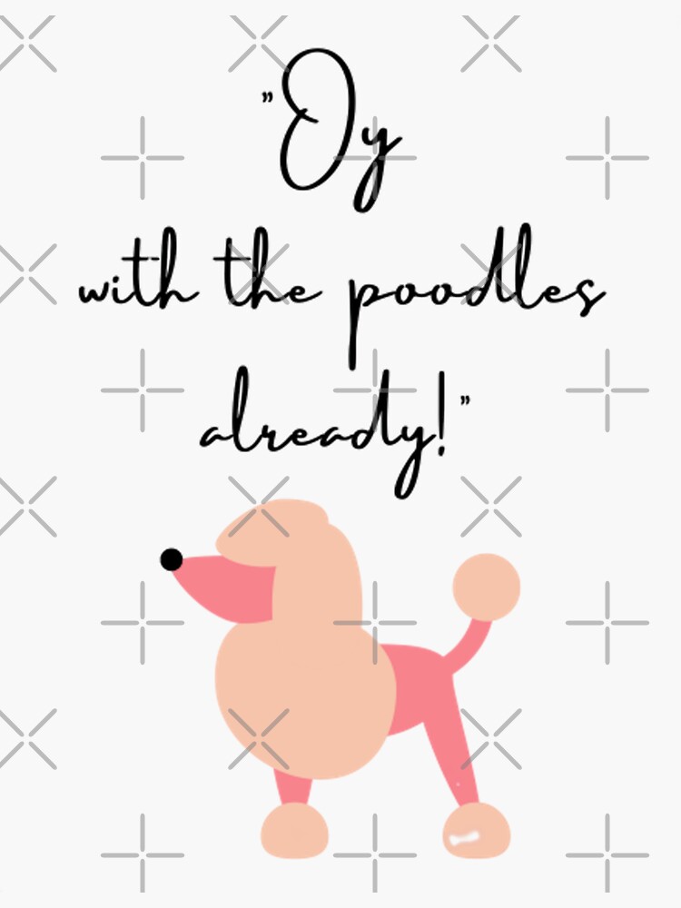 Oy With The Poodles Already Sticker For Sale By Cecristini