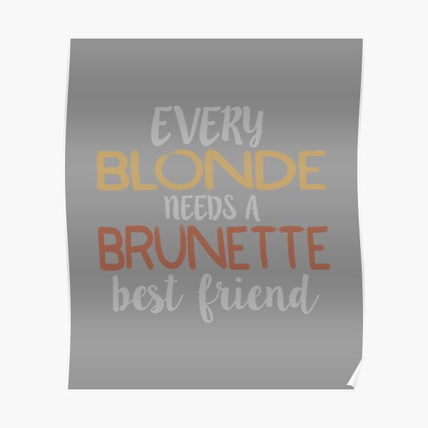 Every Blonde Needs A Brunette Best Friend Bestie Bff Design Poster By