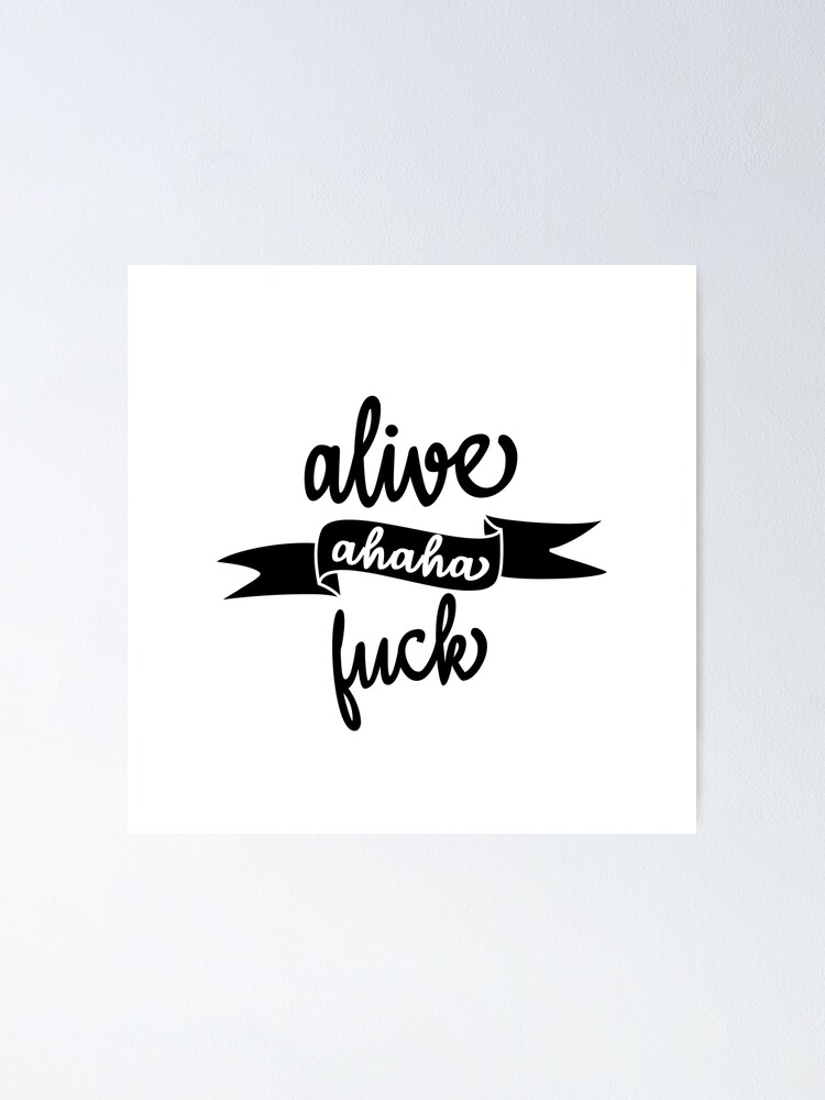 Alive Ahaha Fuck Poster By Designer Redbubble