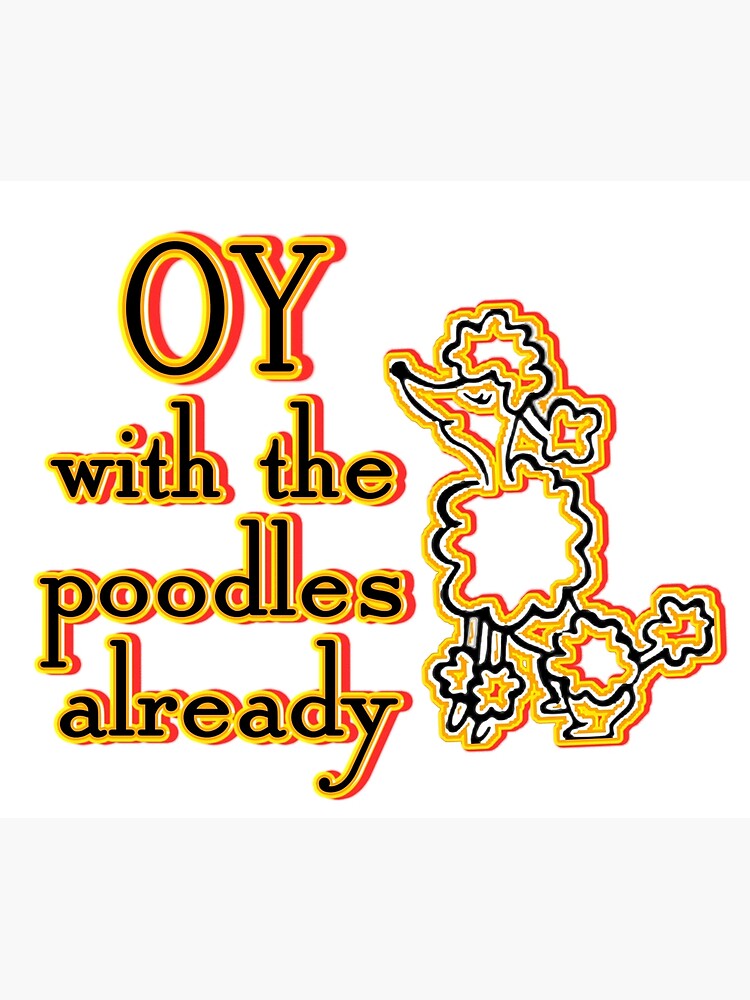 Oy With The Poodles Already Black Poster By Namakiki Redbubble