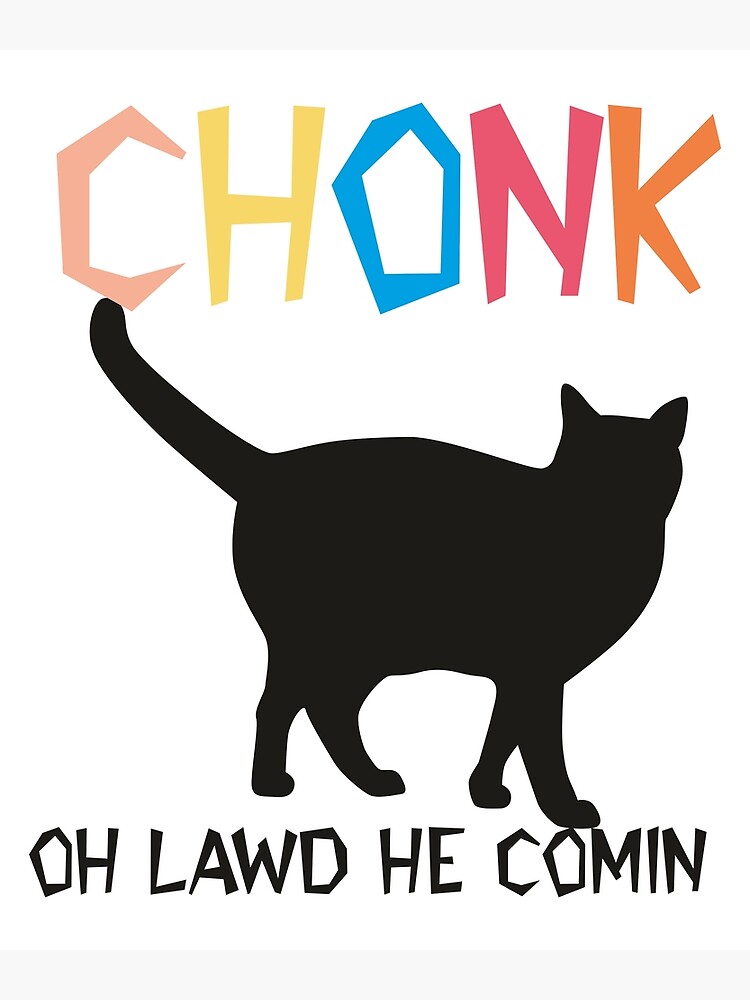 Chonk Oh Lawd He Comin Cat Poster For Sale By Hattan Redbubble