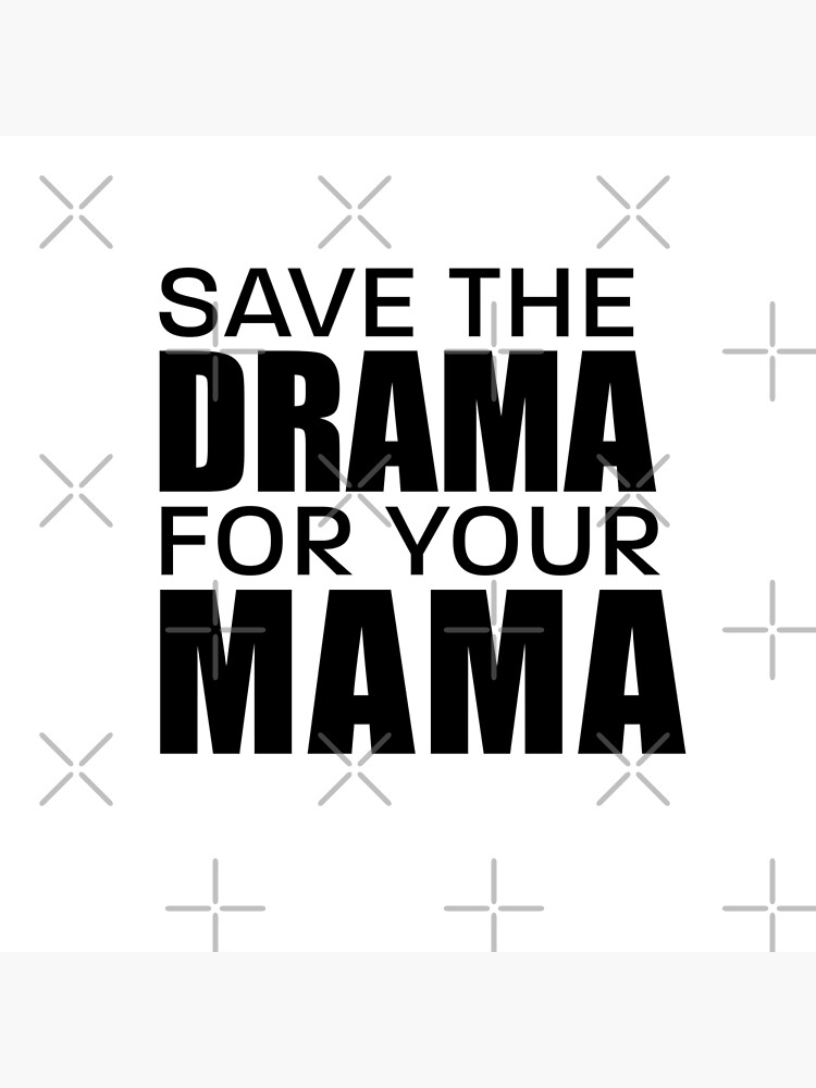 Save The Drama For Your Mama Poster For Sale By Nataw Redbubble