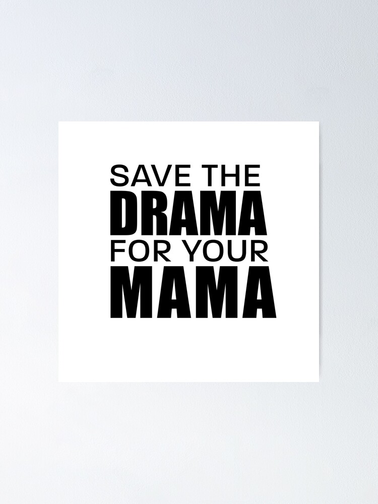 Save The Drama For Your Mama Poster For Sale By Nataw Redbubble