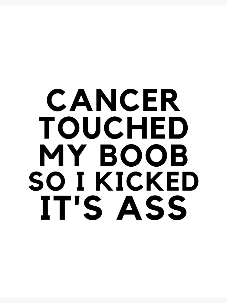 Cancer Touched My Boob So I Kicked It S Ass Poster By