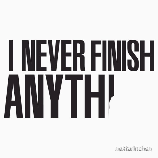 I Never Finish Anything T Shirts And Hoodies By Nektarinchen Redbubble 