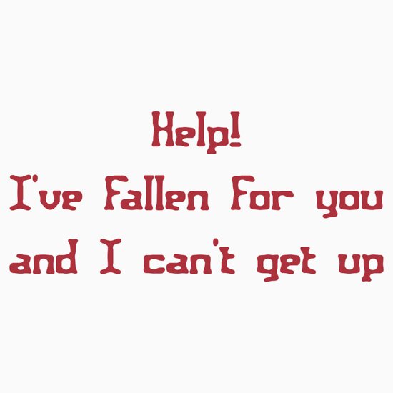 Help I Ve Fallen For You And I Can T Get Up T Shirts And Hoodies By Slubberbub Redbubble