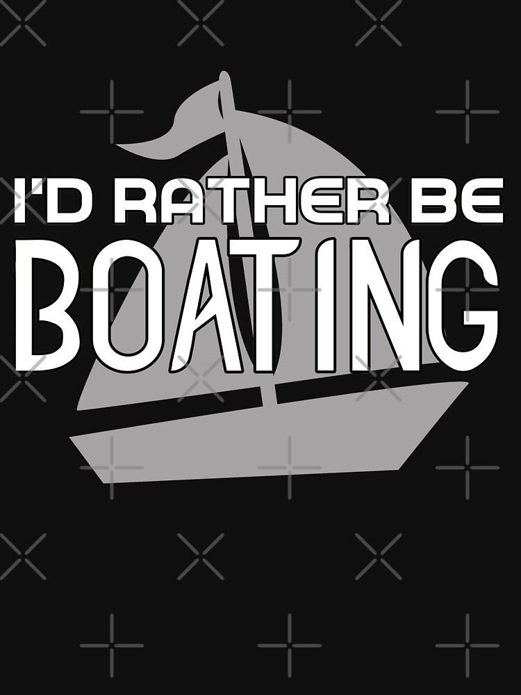 I D Rather Be Boating T Shirt For Sale By Robomshop Redbubble