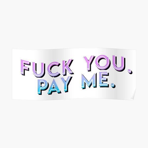 Fuck You Pay Me Posters Redbubble