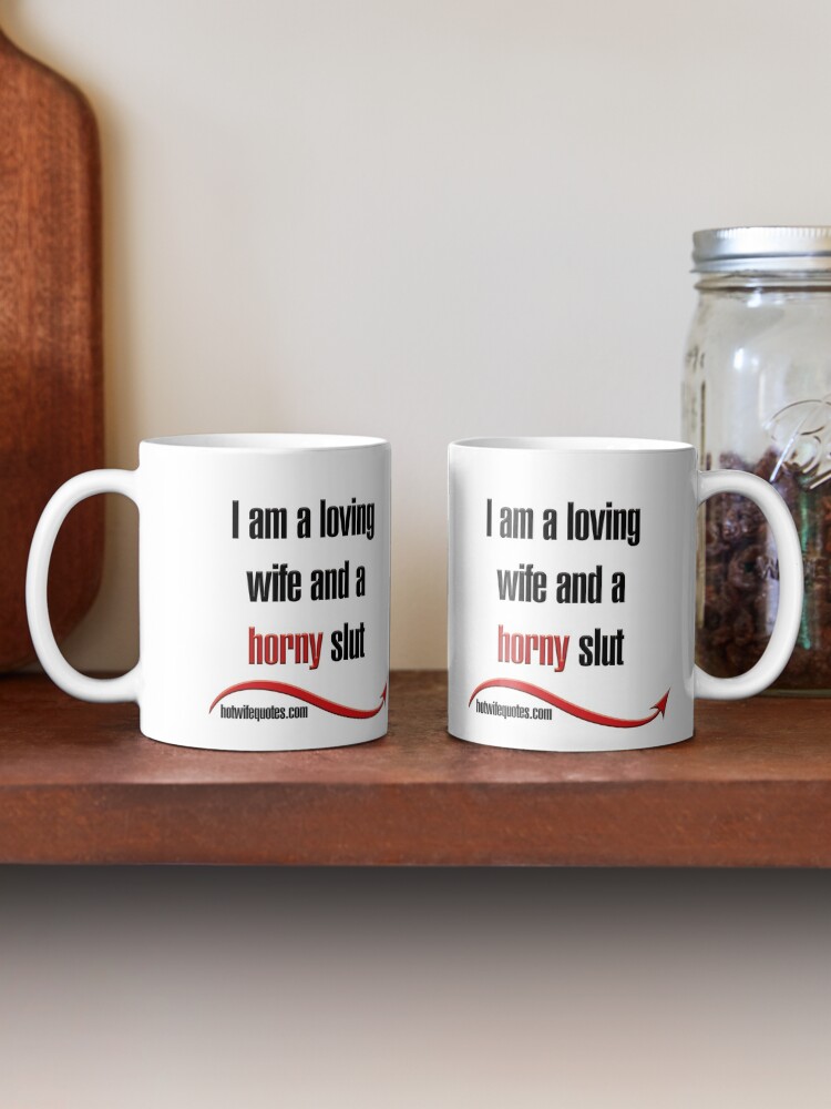 I Am A Loving Wife And A Horny Slut Coffee Mug For Sale By