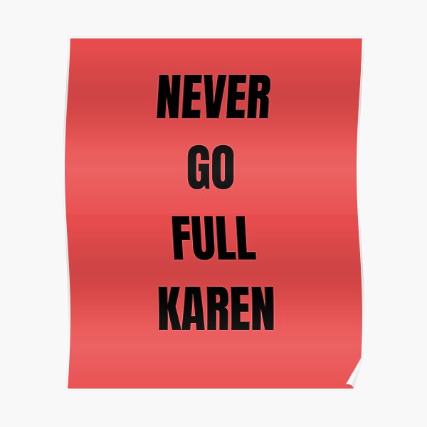 Never Go Full Karen Poster For Sale By Feynmanismstore Redbubble