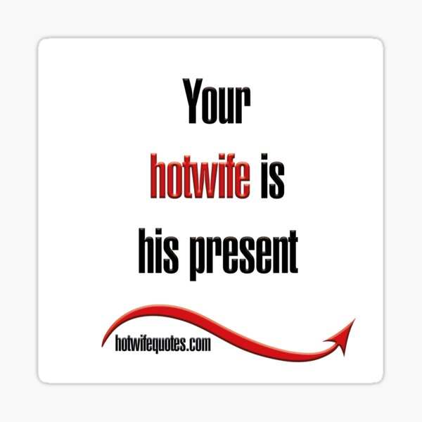 Your Hotwife Is His Present Sticker For Sale By Hotwifequotes Redbubble