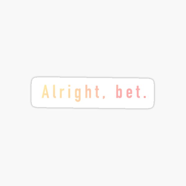 Alright Bet Sticker Sticker For Sale By A Vernon Redbubble