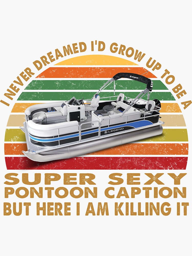 I Never Dreamed I D Grow Up To Be Super Sexy Pontoon Captain Vintage