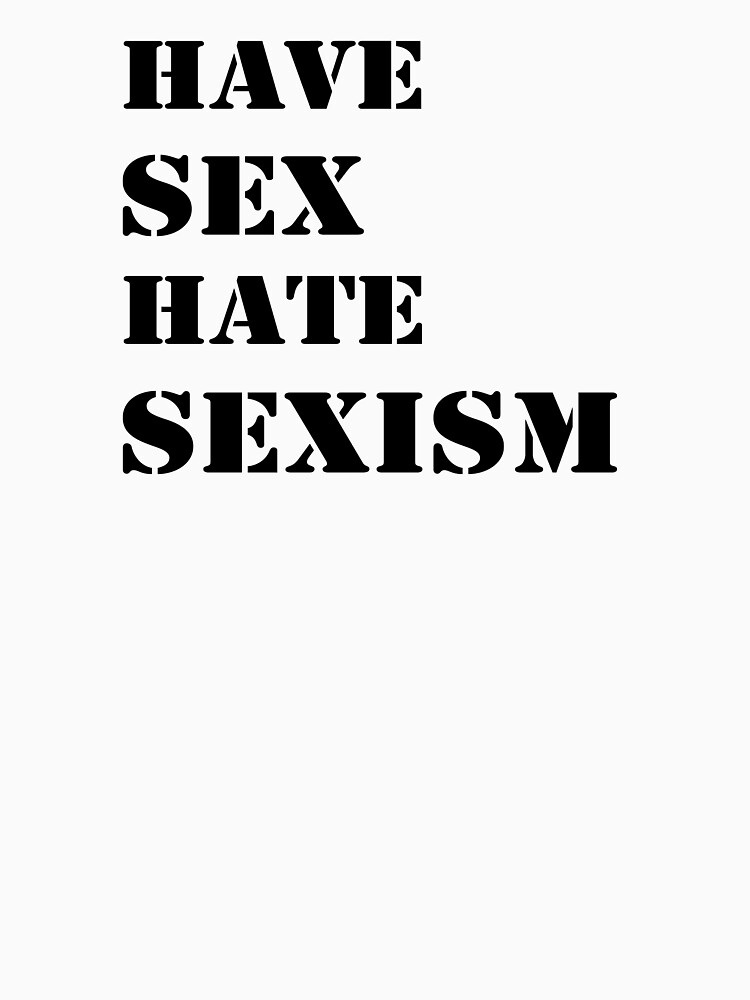 Have Sex Hate Sexism Black T Shirt By Bbgon Redbubble