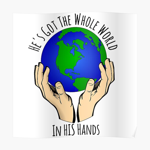 He S Got The Whole World In His Hands Poster For Sale By