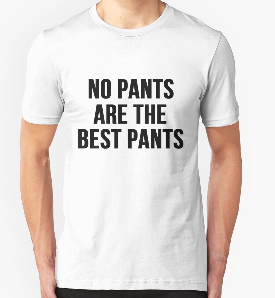 "No Pants are the best pants" TShirts & Hoodies by mralan Redbubble