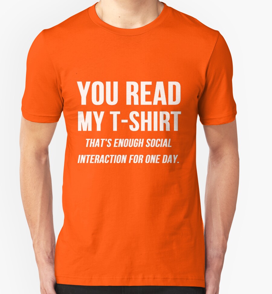 You Read My Shirt Enough Social Interaction T Shirts And Hoodies By Mralan Redbubble