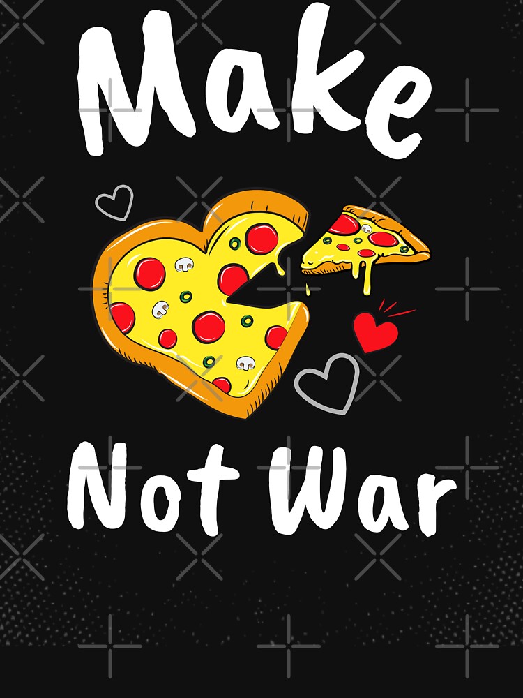 Make Pizza Not War T Shirt For Sale By Enigma84 Redbubble