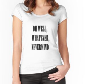 oh well whatever nevermind t shirt