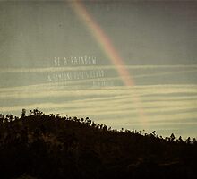 be a rainbow in someone else's cloud - Maya Angelou by Ingz
