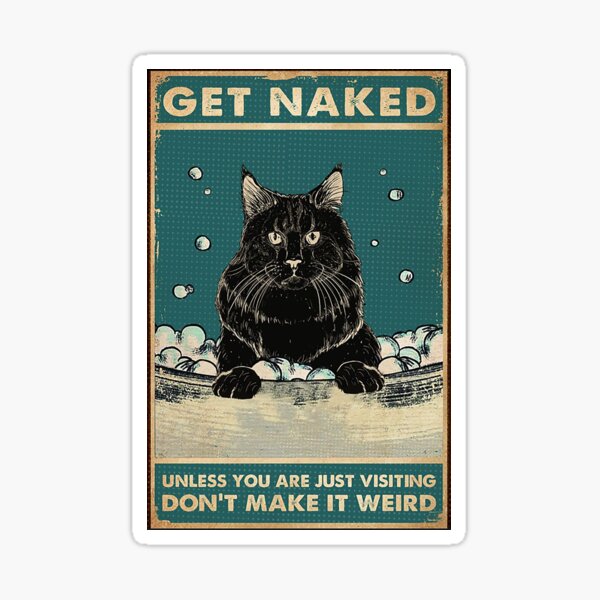 Black Cat Get Naked Unless You Are Just Visiting Don T Make It Weird