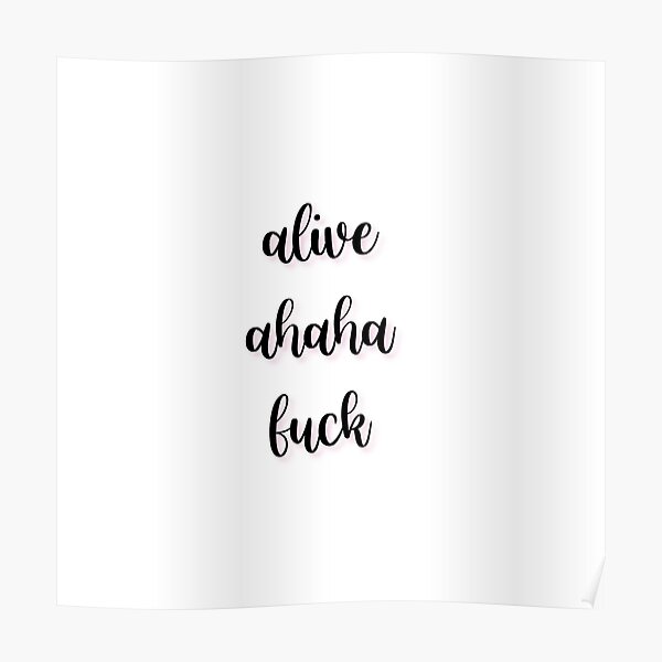 Alive Ahaha Fuck Poster By Kaylynnislame Redbubble