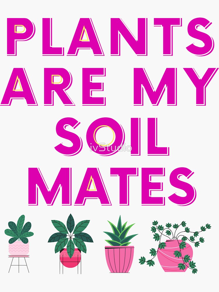 Plants Are My Soil Mates Sticker For Sale By IvStudio Redbubble