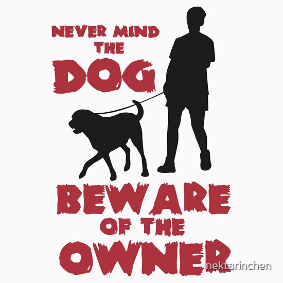 "Never mind the dog, beware of the owner!" T-Shirts & Hoodies by nektarinchen | Redbubble