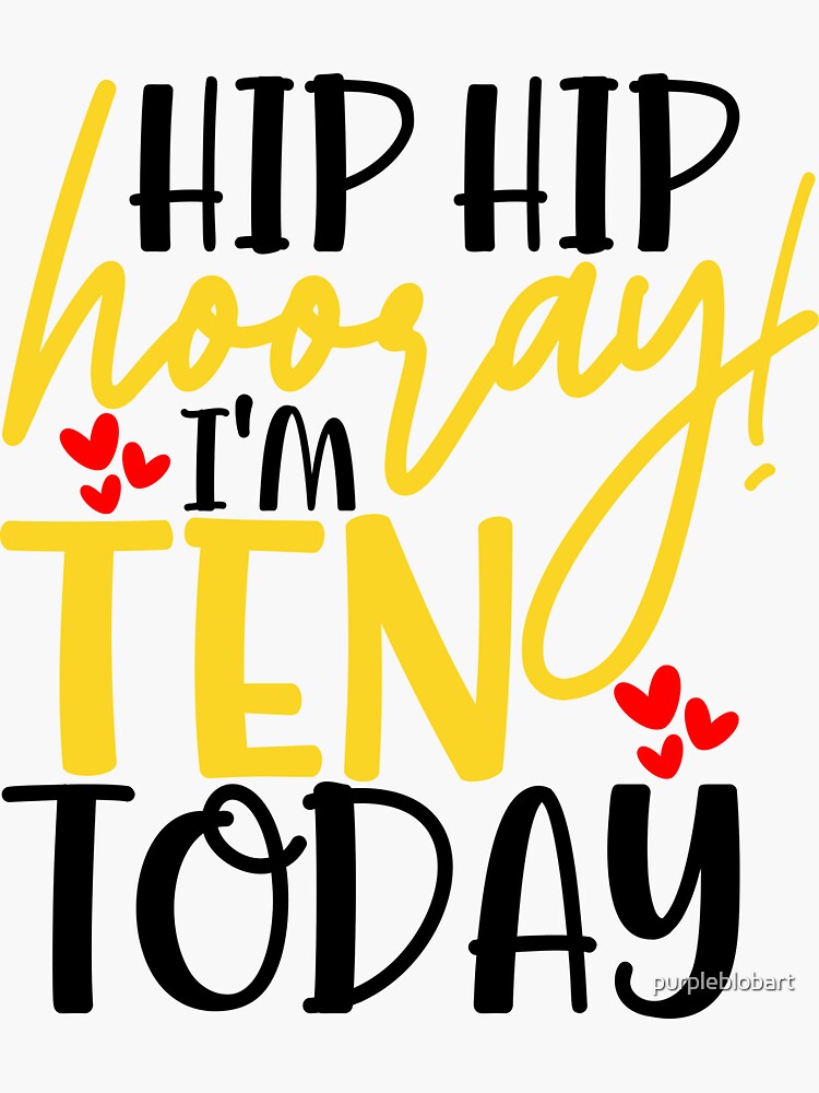 Hip Hip Hooray Im Ten Today Sticker For Sale By Purpleblobart