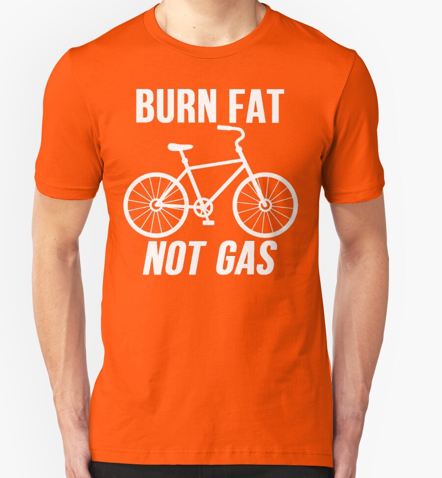"Burn Fat Not Gas" TShirts & Hoodies by mralan Redbubble