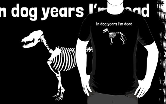 "In Dog Years I'm Dead" T-Shirts & Hoodies by mania | Redbubble