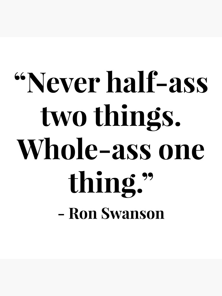 Never Half Ass Two Things Whole Ass One Thing Ron Swanson Art