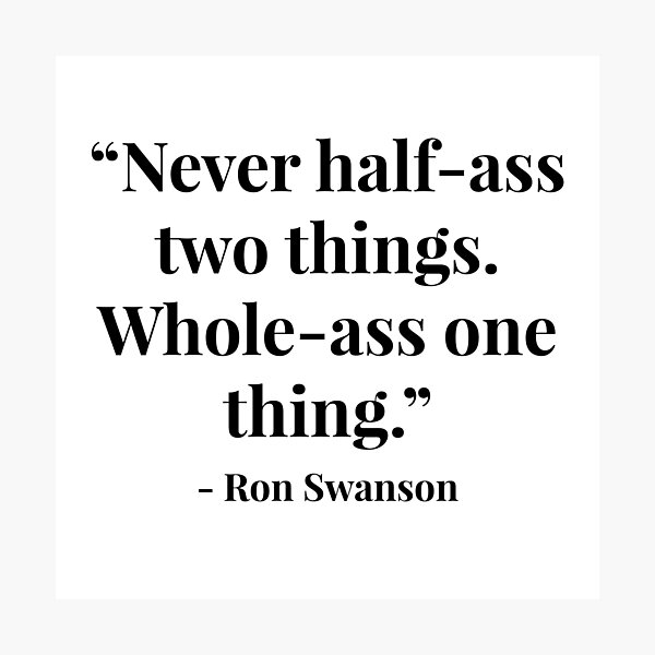 Never Half Ass Two Things Whole Ass One Thing Ron Swanson