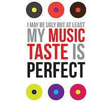 I may be ugly but at least my music taste is perfect! by ak4e