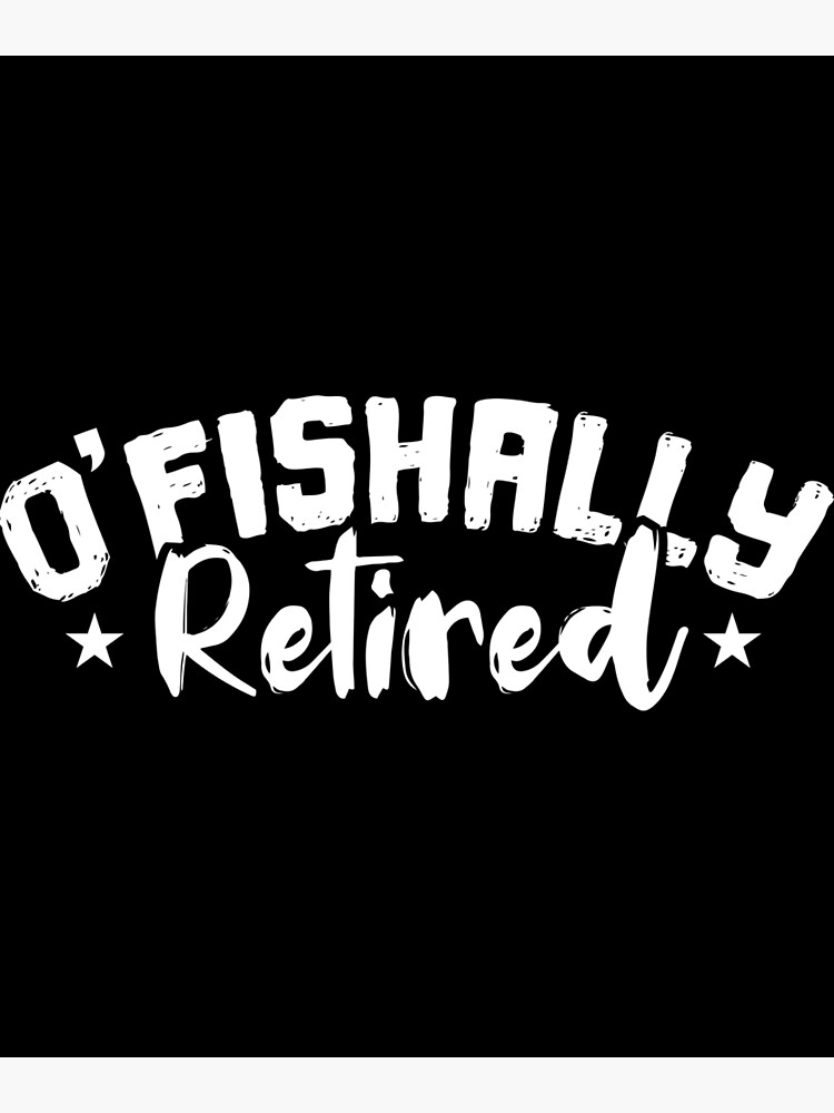 O Fishally Retired Fishing Fisherman Retirement Poster For Sale By