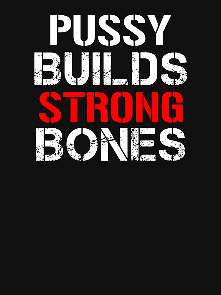 Pussy Builds Strong Bones Essential T Shirt For Sale By Kahona