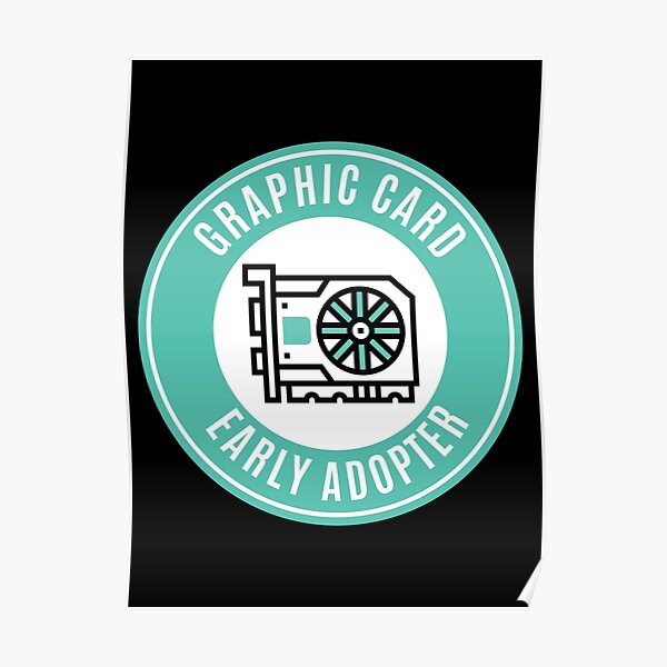 Graphic Card Early Adopter Next Gen Poster By AmpersandCuster